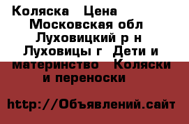 Коляска › Цена ­ 10 500 - Московская обл., Луховицкий р-н, Луховицы г. Дети и материнство » Коляски и переноски   